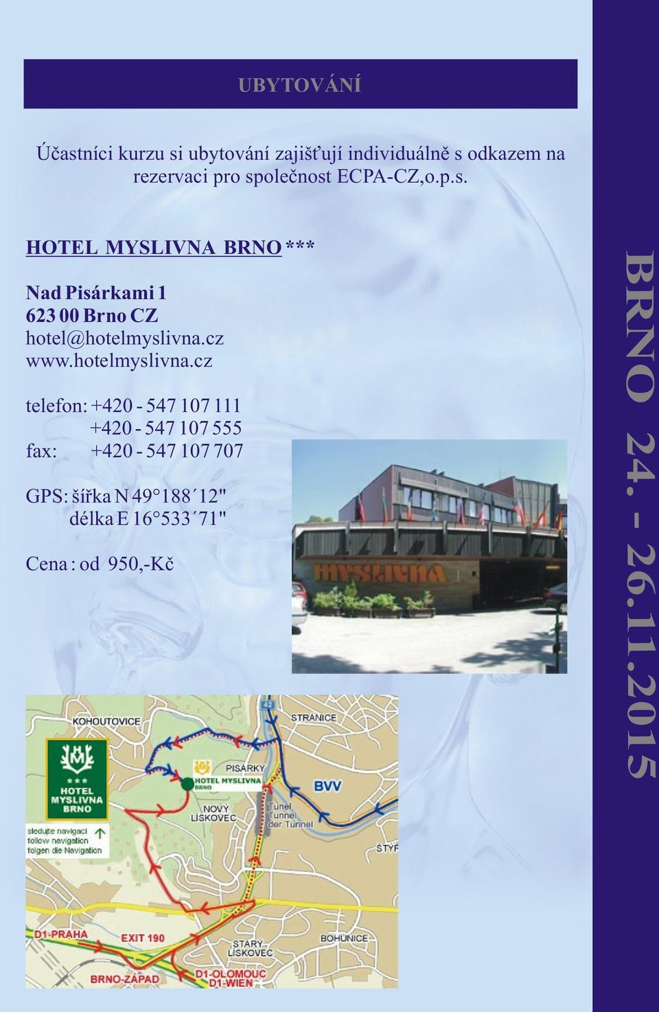 2015 Nad Pisárkami 1 623 00 Brno CZ hotel@hotelmyslivna.