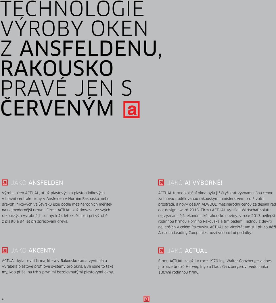 Firma ACTUAL zužitkovava ve svých rakouských vyrobnách cenných 44 let zkušenosti při výrobě z plastů a 94 let při zpracovaní dřeva. JAKO A! VÝBORNĚ!