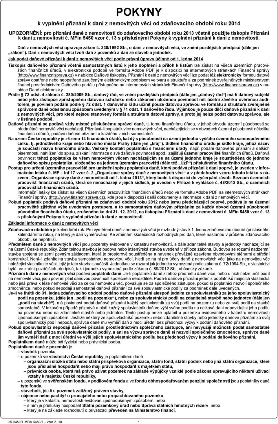 , o dani z nemovitých věcí, ve znění pozdějších předpisů (dále jen zákon ). Daň z nemovitých věcí tvoří daň z pozemků a daň ze staveb a jednotek.