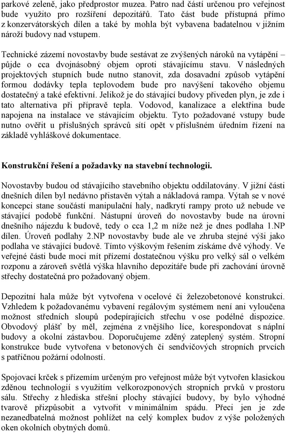 Technické zázemí novostavby bude sestávat ze zvýšených nároků na vytápění půjde o cca dvojnásobný objem oproti stávajícímu stavu.