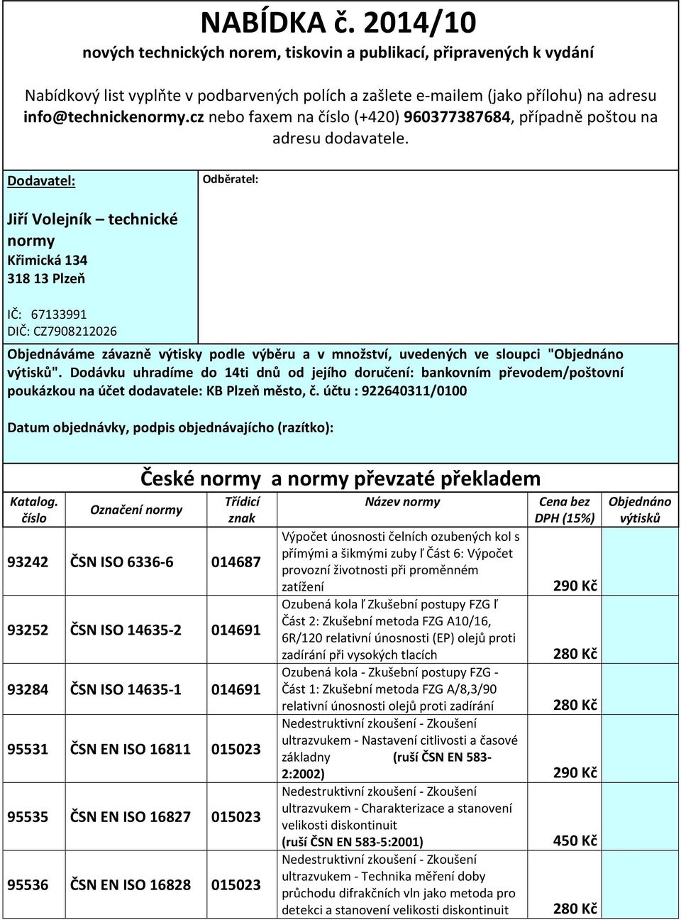 Dodavatel: Odběratel: Jiří Volejník technické normy Křimická 134 318 13 Plzeň IČ: 67133991 DIČ: CZ7908212026 Objednáváme závazně výtisky podle výběru a v množství, uvedených ve sloupci "Objednáno