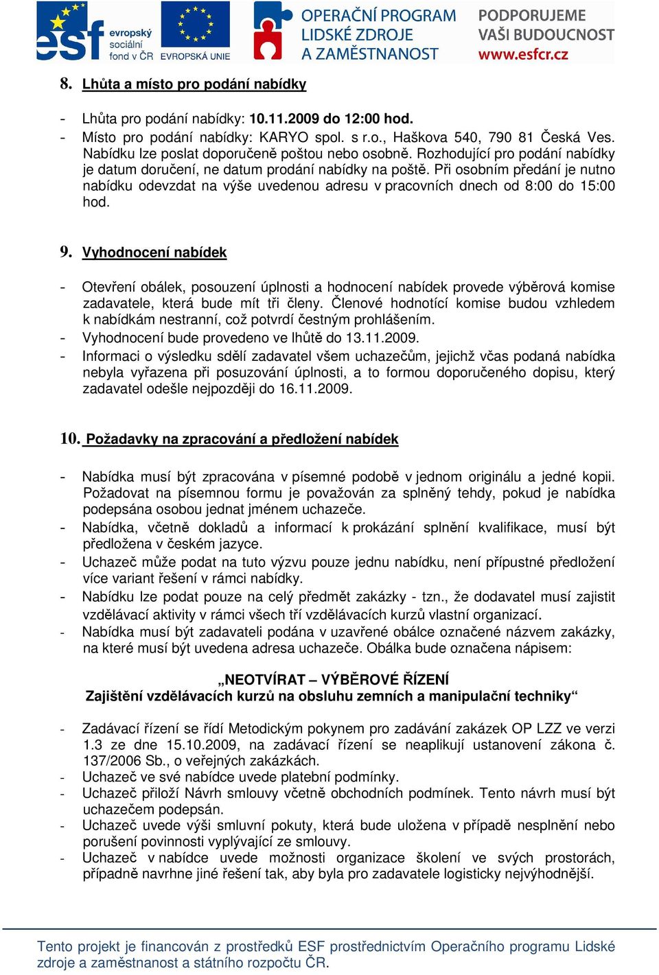 Při osobním předání je nutno nabídku odevzdat na výše uvedenou adresu v pracovních dnech od 8:00 do 15:00 hod. 9.