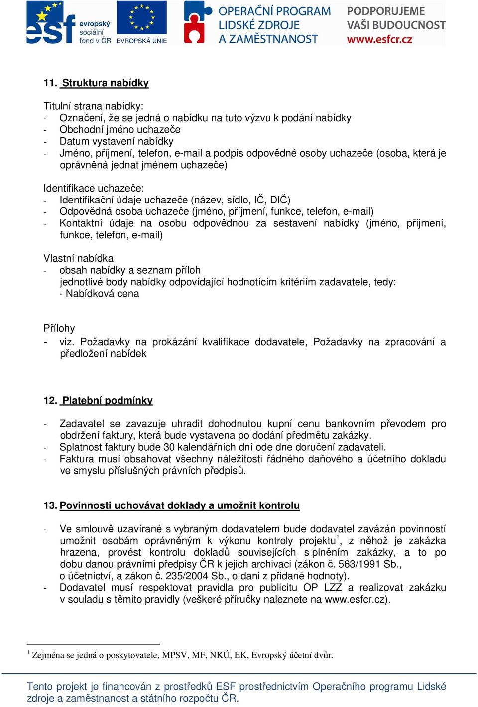 příjmení, funkce, telefon, e-mail) - Kontaktní údaje na osobu odpovědnou za sestavení nabídky (jméno, příjmení, funkce, telefon, e-mail) Vlastní nabídka - obsah nabídky a seznam příloh jednotlivé