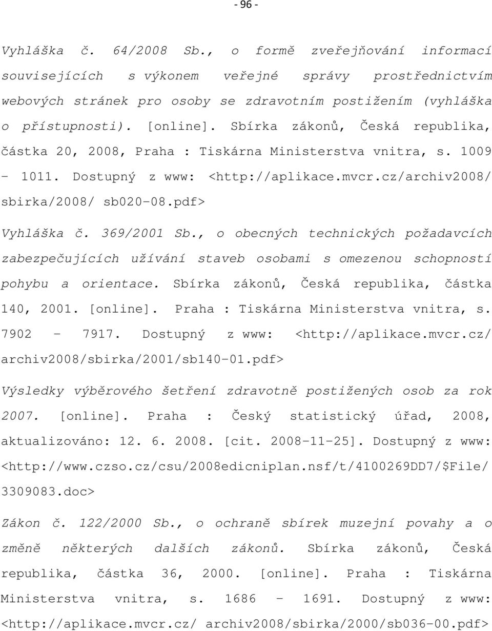 pdf> Vyhláška č. 369/2001 Sb., o obecných technických požadavcích zabezpečujících užívání staveb osobami s omezenou schopností pohybu a orientace. Sbírka zákonů, Česká republika, částka 140, 2001.