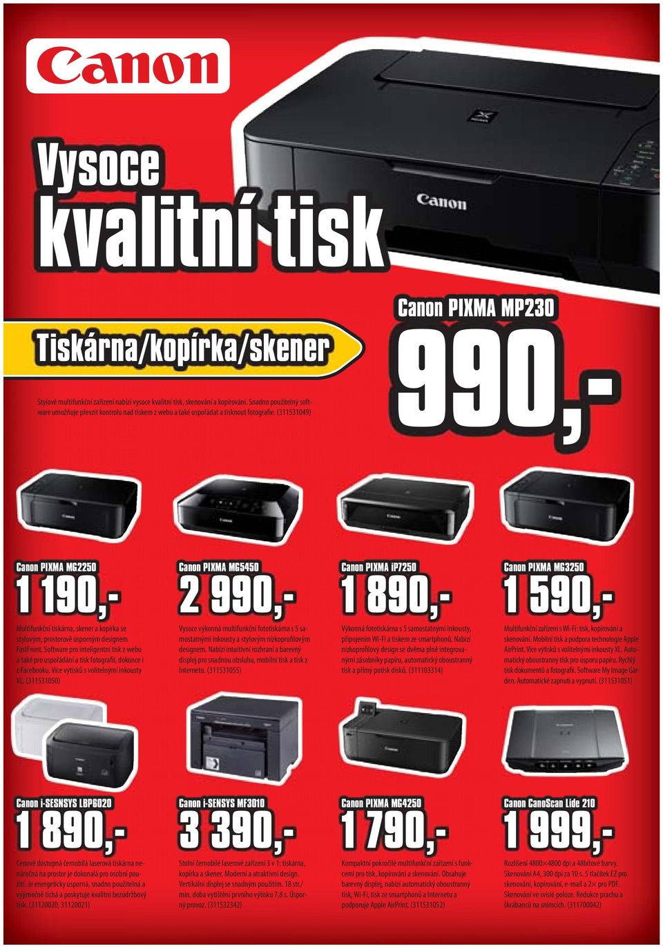 (311531049) Canon PIXMA MP230 990,- Canon PIXMA MG2250 1 190,- Multifunkční tiskárna, skener a kopírka se stylovým, prostorově úsporným designem FastFront.