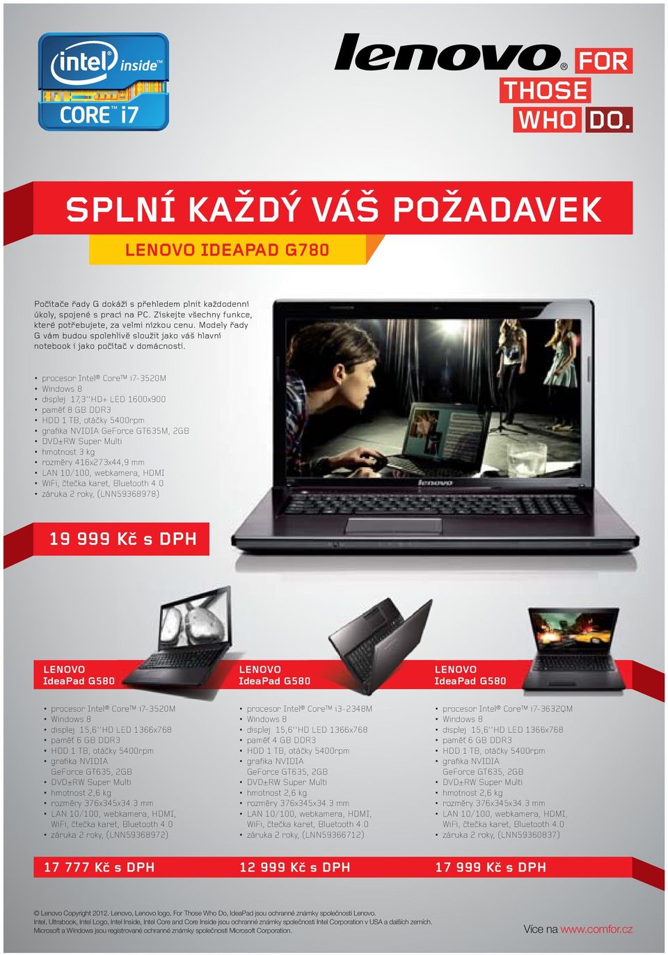 procesor Intel Core i7-3520m Windows 8 displej 17,3 HD+ LED 1600x900 paměť 8 GB DDR3 HDD 1 TB, otáčky 5400rpm grafi ka NVIDIA GeForce GT635M, 2GB DVD±RW Super Multi hmotnost 3 kg rozměry 416x273x44,9