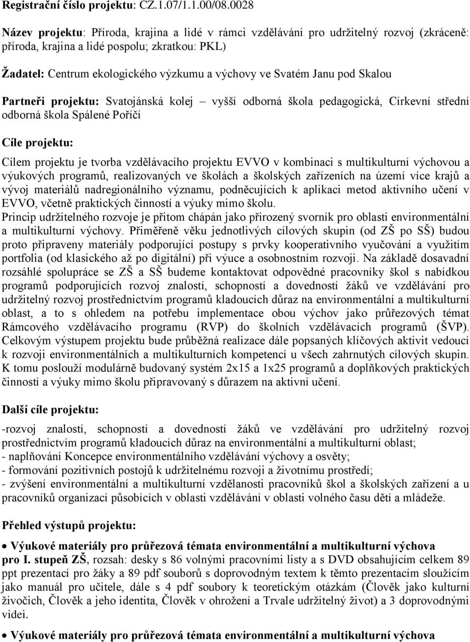 Svatém Janu pod Skalou Partneři projektu: Svatojánská kolej vyšší odborná škola pedagogická, Církevní střední odborná škola Spálené Poříčí Cíle projektu: Cílem projektu je tvorba vzdělávacího