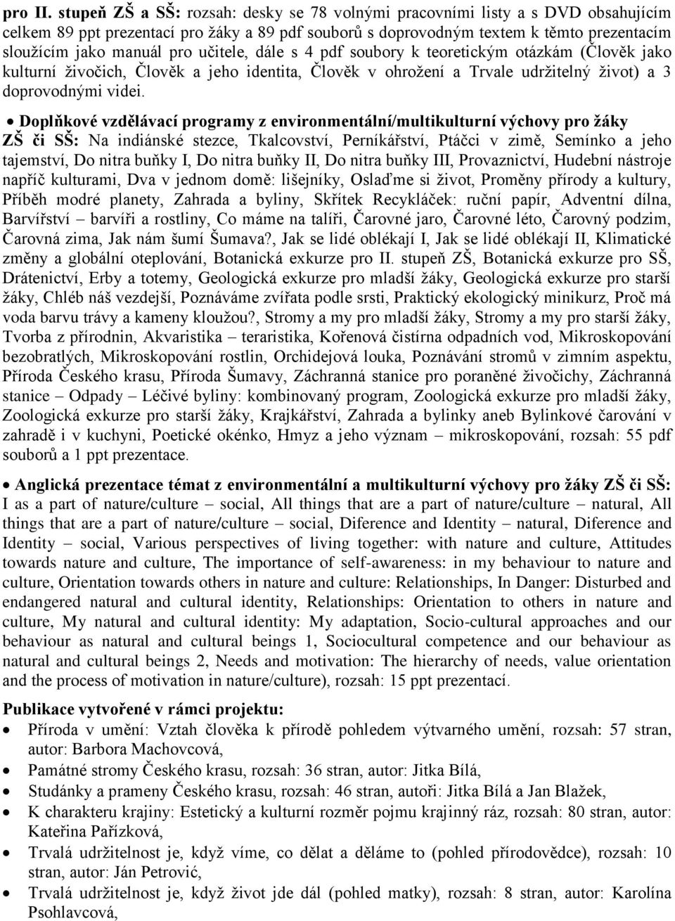učitele, dále s 4 pdf soubory k teoretickým otázkám (Člověk jako kulturní živočich, Člověk a jeho identita, Člověk v ohrožení a Trvale udržitelný život) a 3 doprovodnými videi.