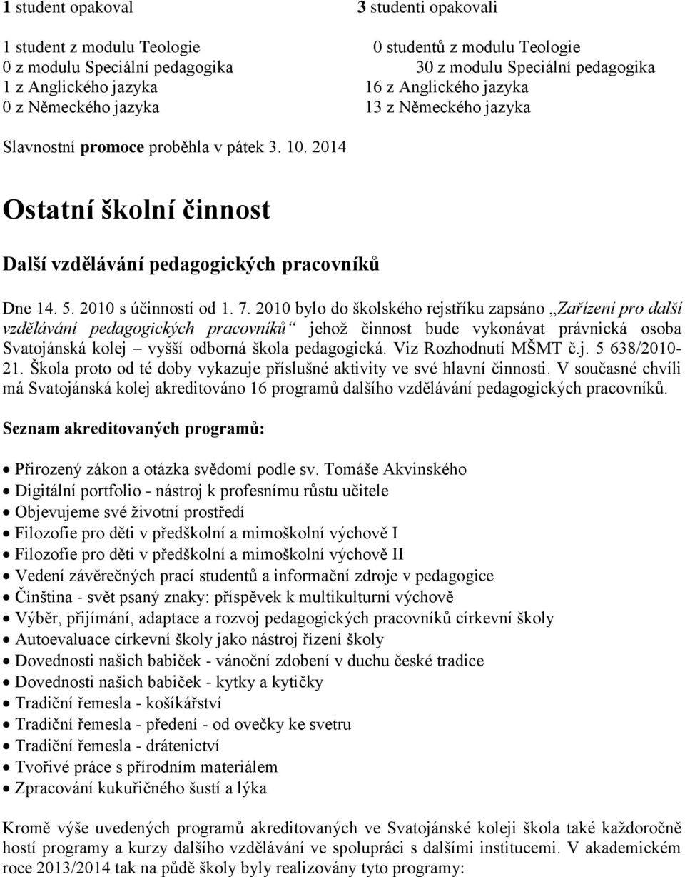 2010 bylo do školského rejstříku zapsáno Zařízení pro další vzdělávání pedagogických pracovníků jehož činnost bude vykonávat právnická osoba Svatojánská kolej vyšší odborná škola pedagogická.