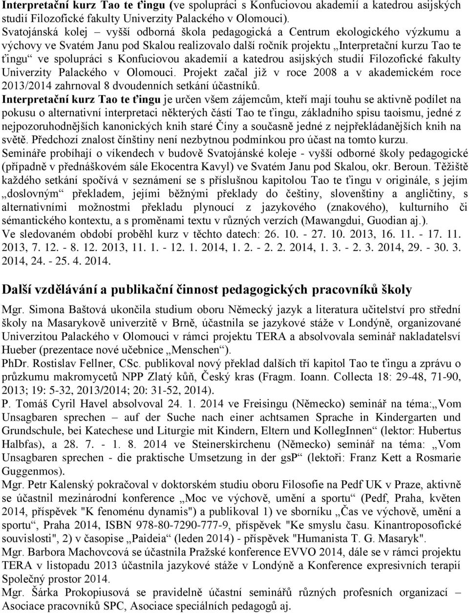 Konfuciovou akademií a katedrou asijských studií Filozofické fakulty Univerzity Palackého v Olomouci.