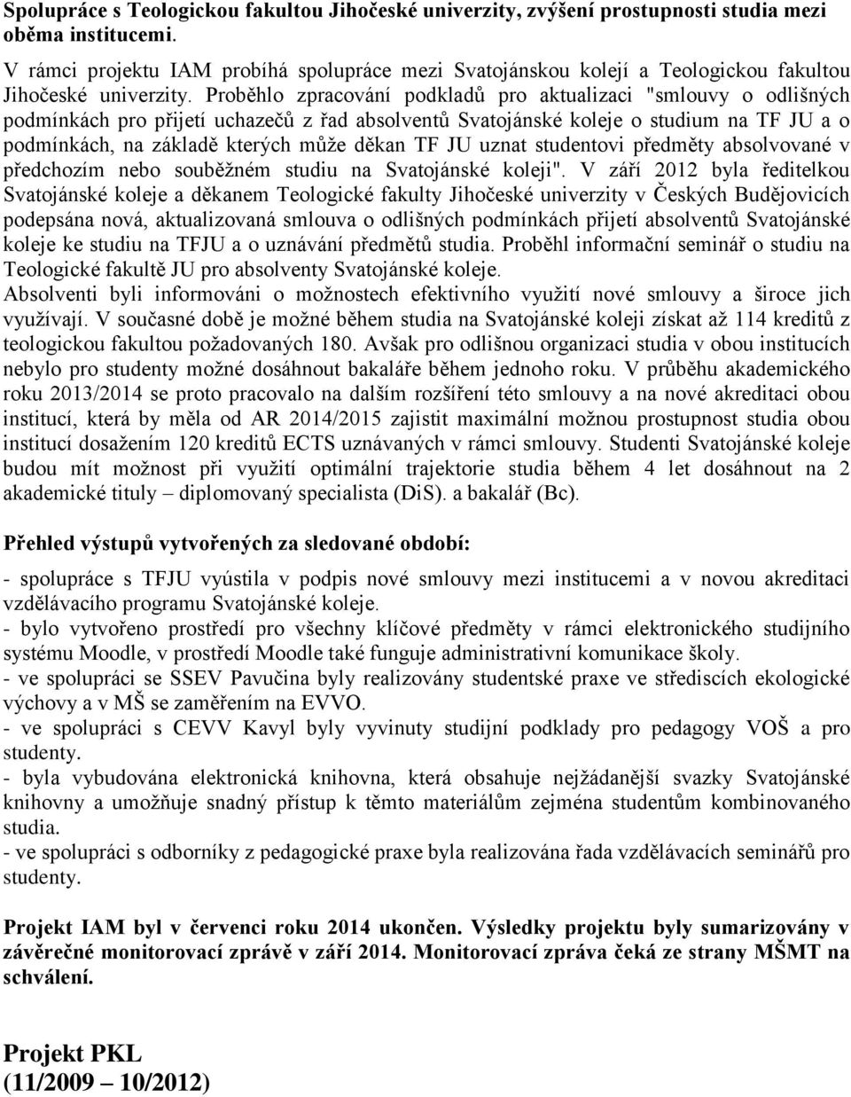 Proběhlo zpracování podkladů pro aktualizaci "smlouvy o odlišných podmínkách pro přijetí uchazečů z řad absolventů Svatojánské koleje o studium na TF JU a o podmínkách, na základě kterých může děkan
