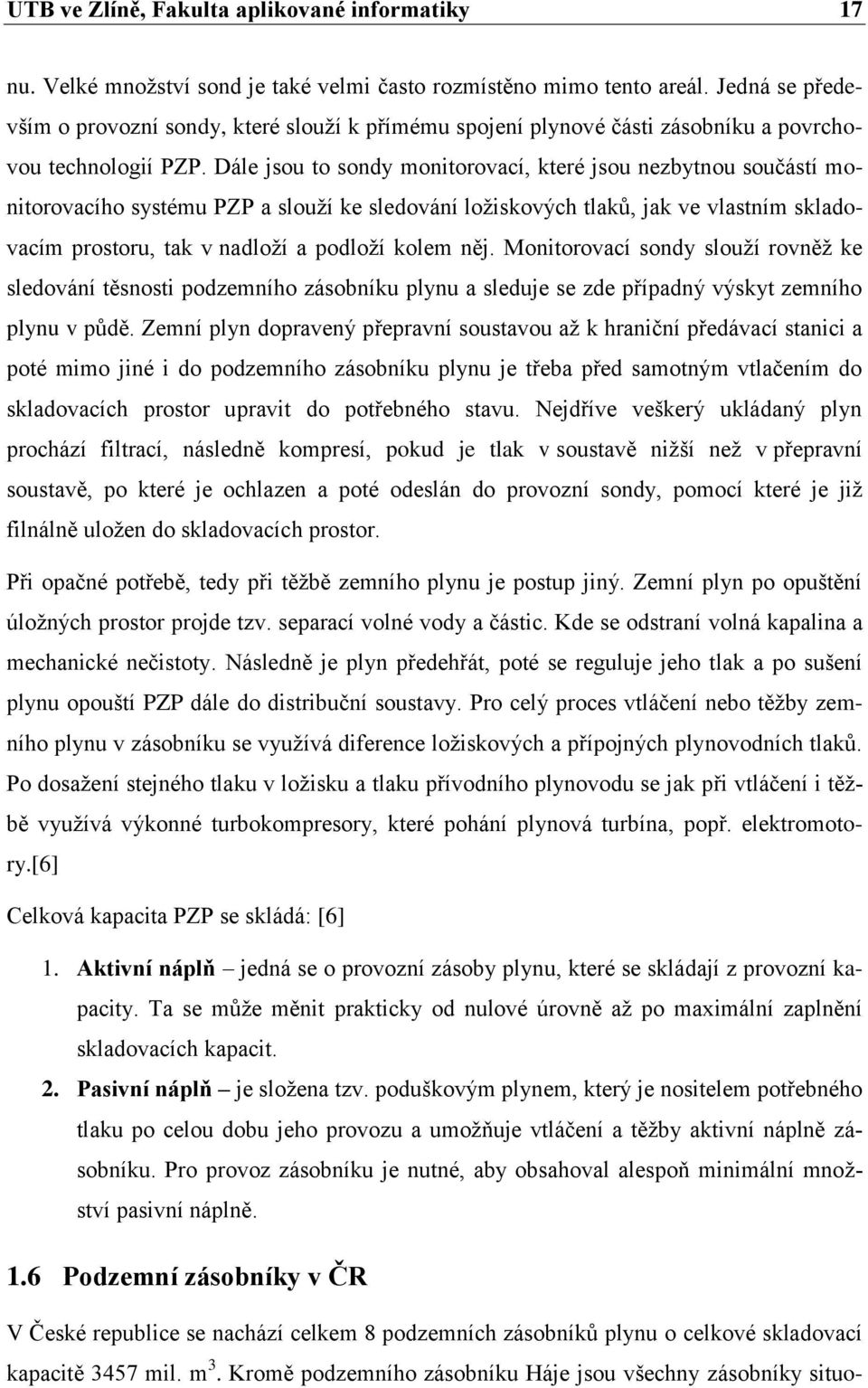 Dále jsou to sondy monitorovací, které jsou nezbytnou součástí monitorovacího systému PZP a slouží ke sledování ložiskových tlaků, jak ve vlastním skladovacím prostoru, tak v nadloží a podloží kolem