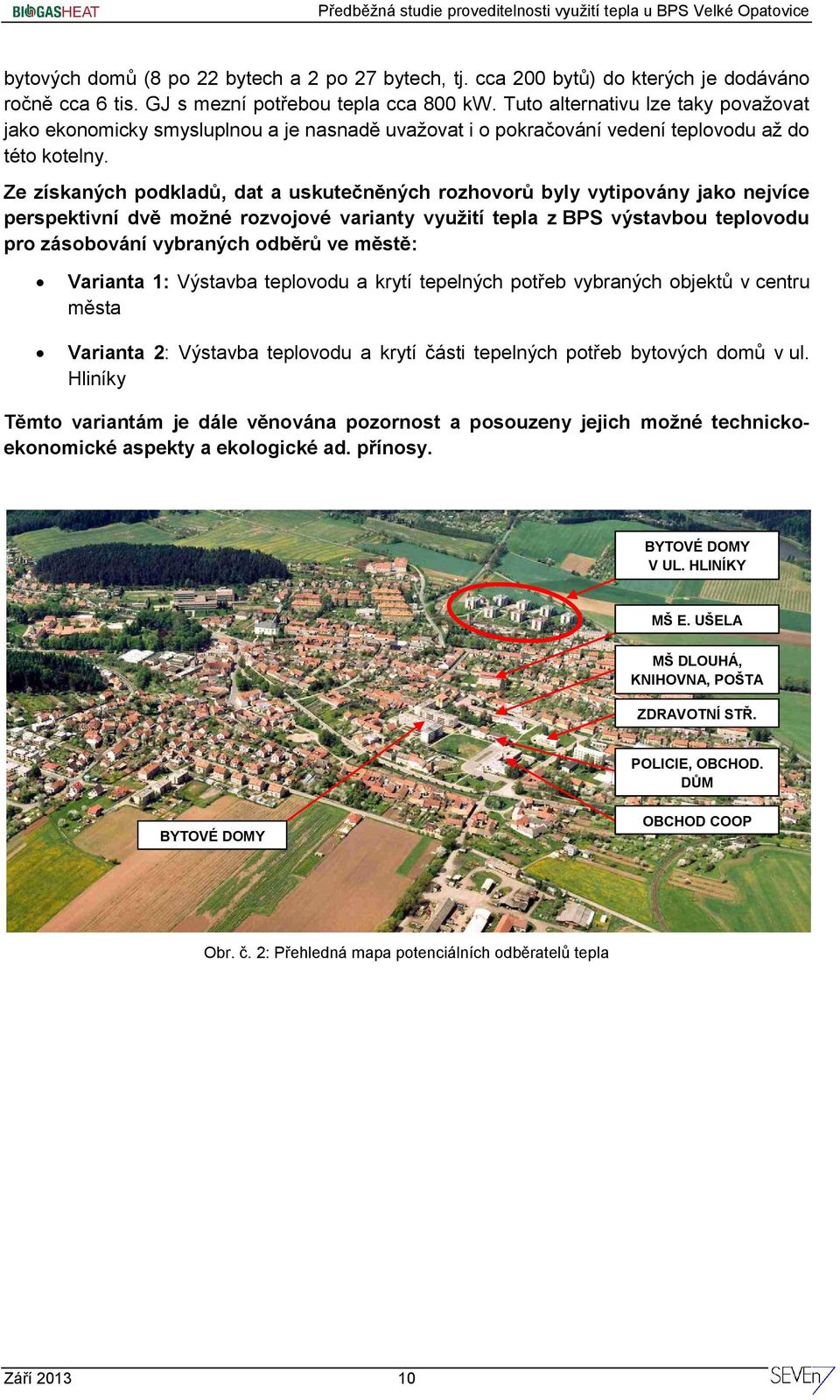 Ze získaných podkladů, dat a uskutečněných rozhovorů byly vytipovány jako nejvíce perspektivní dvě možné rozvojové varianty využití tepla z BPS výstavbou teplovodu pro zásobování vybraných odběrů ve