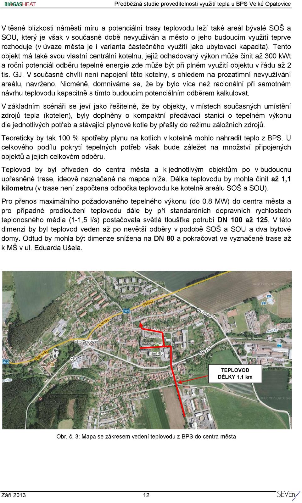 Tento objekt má také svou vlastní centrální kotelnu, jejíž odhadovaný výkon může činit až 300 kwt a roční potenciál odběru tepelné energie zde může být při plném využití objektu v řádu až 2 tis. GJ.