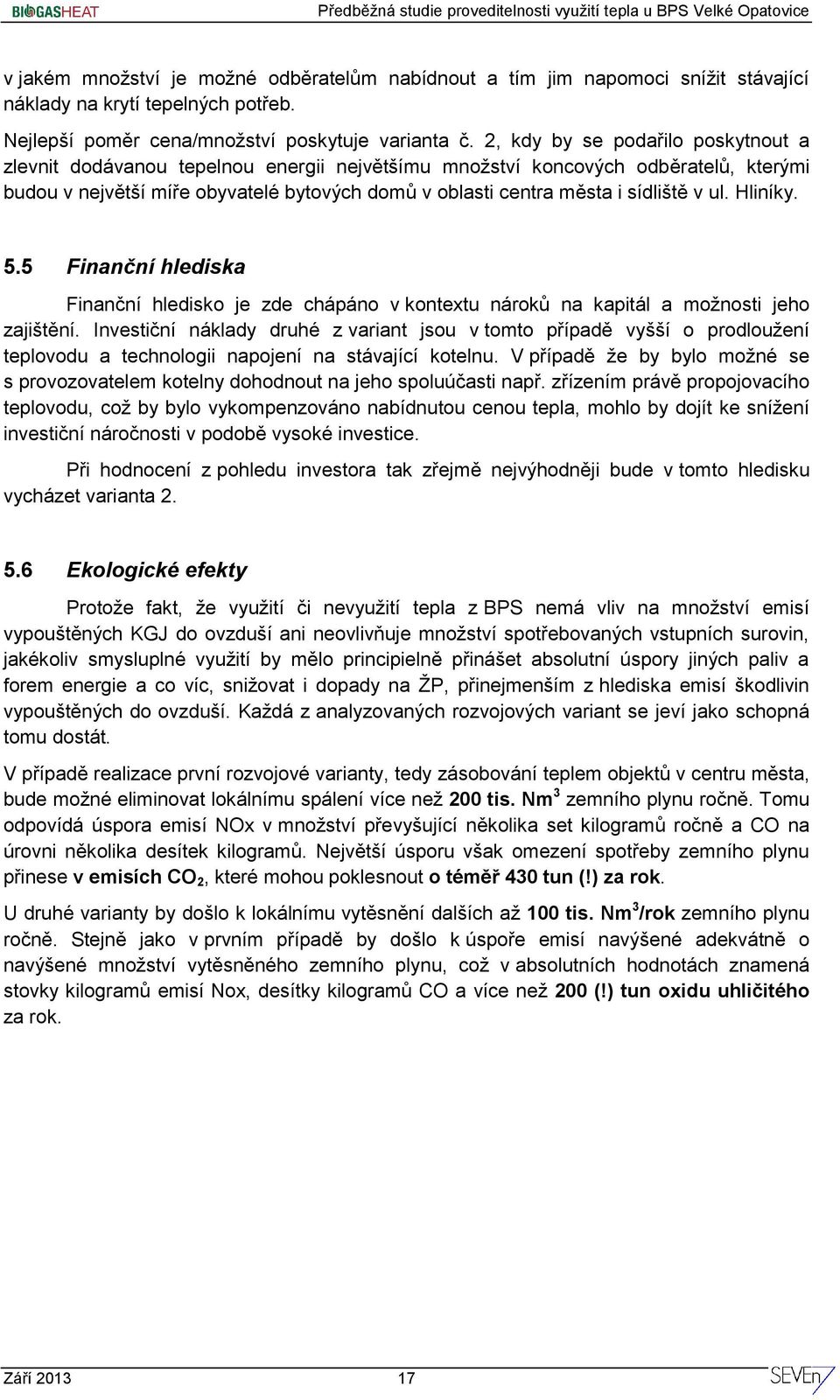 v ul. Hliníky. 5.5 Finanční hlediska Finanční hledisko je zde chápáno v kontextu nároků na kapitál a možnosti jeho zajištění.
