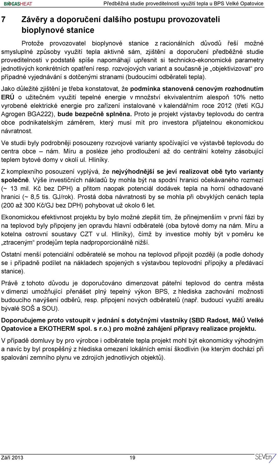 rozvojových variant a současně je objektivizovat pro případné vyjednávání s dotčenými stranami (budoucími odběrateli tepla).