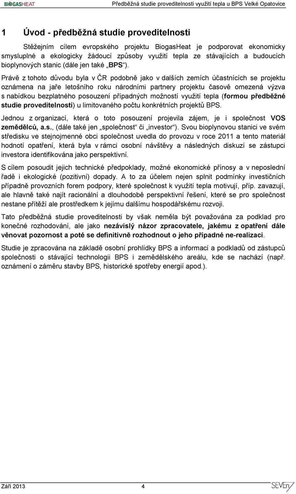 Právě z tohoto důvodu byla v ČR podobně jako v dalších zemích účastnících se projektu oznámena na jaře letošního roku národními partnery projektu časově omezená výzva s nabídkou bezplatného posouzení