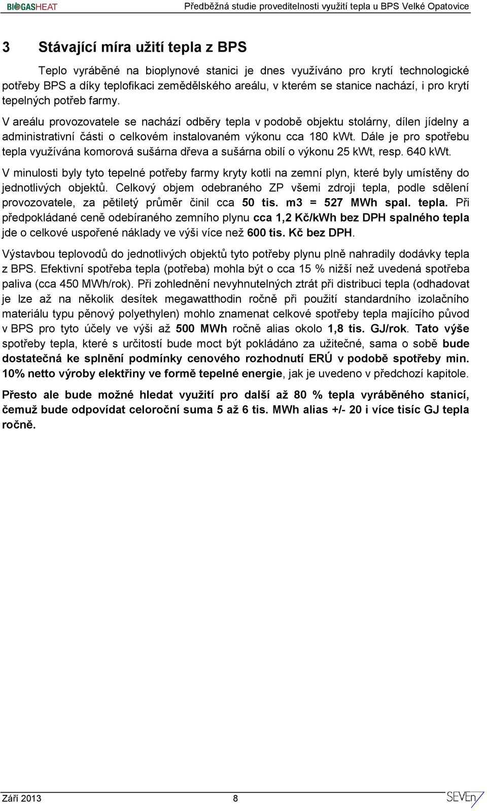 Dále je pro spotřebu tepla využívána komorová sušárna dřeva a sušárna obilí o výkonu 25 kwt, resp. 640 kwt.
