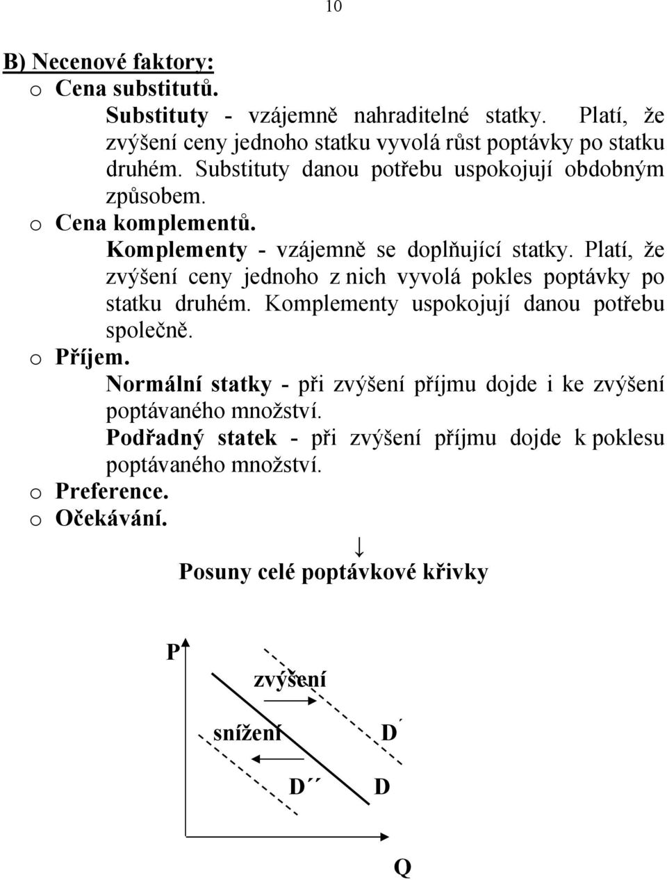 Platí, že zvýšení ceny jednoho z nich vyvolá pokles poptávky po statku druhém. Komplementy uspokojují danou potřebu společně. o Příjem.