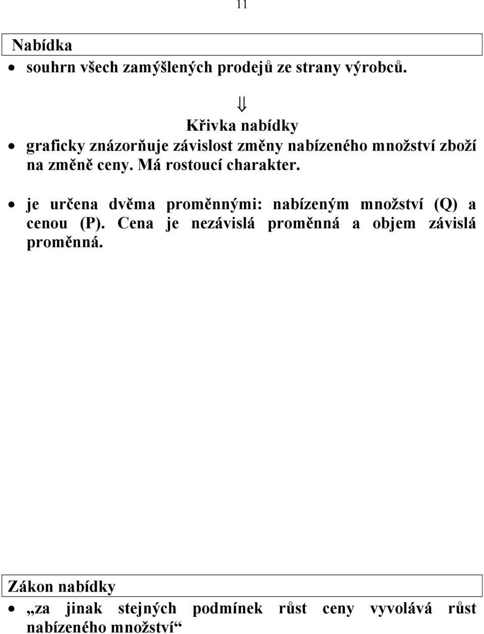 Má rostoucí charakter. je určena dvěma proměnnými: nabízeným množství (Q) a cenou (P).