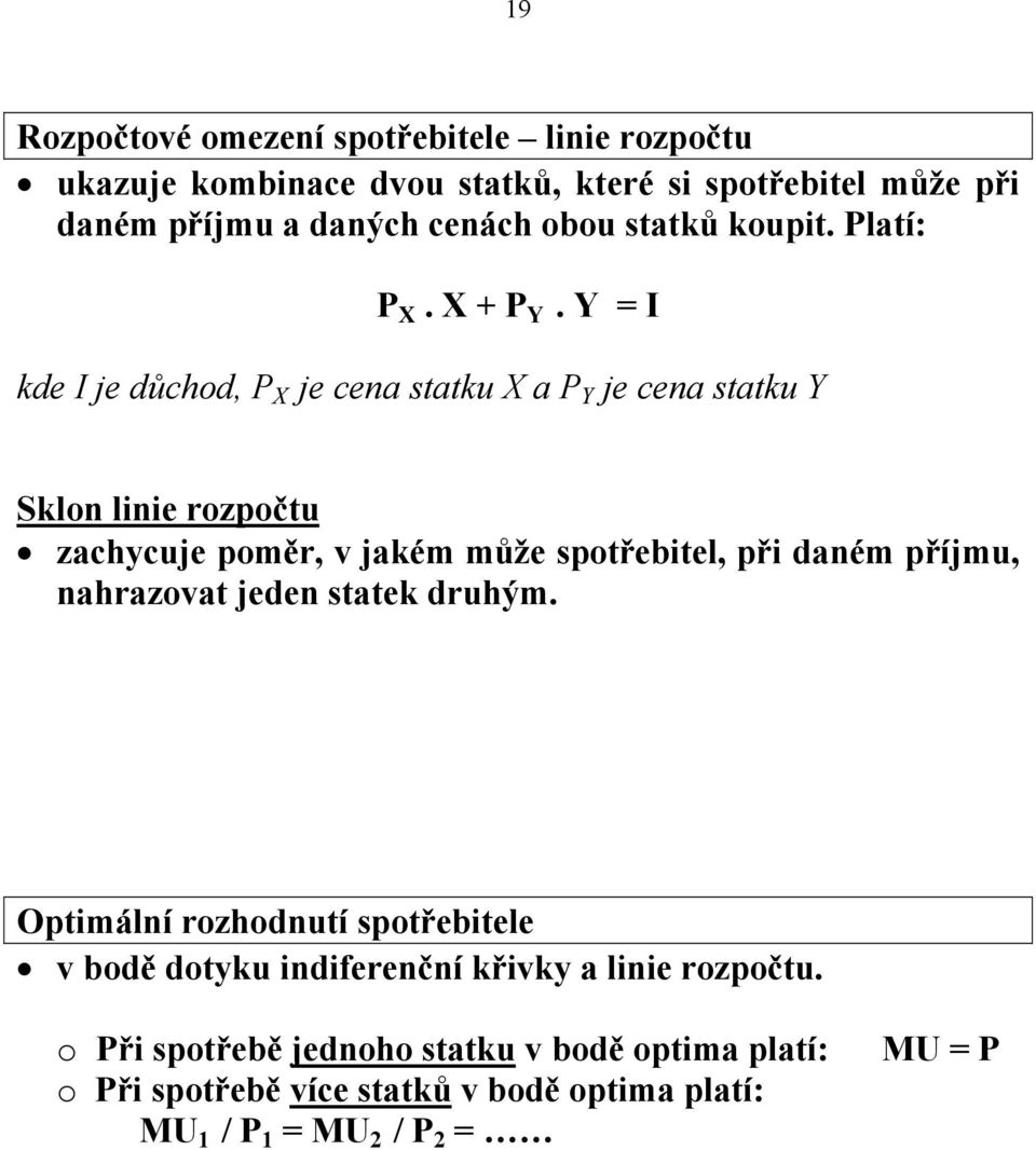 Y = I kde I je důchod, P X je cena statku X a P Y je cena statku Y Sklon linie rozpočtu zachycuje poměr, v jakém může spotřebitel, při daném