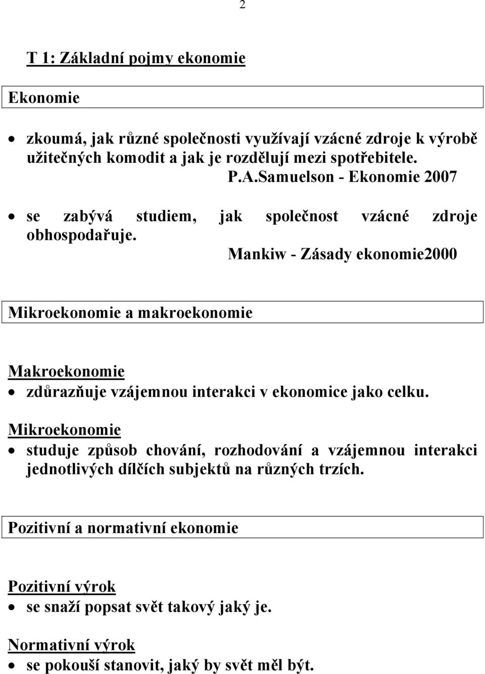 Mankiw - Zásady ekonomie2000 Mikroekonomie a makroekonomie Makroekonomie zdůrazňuje vzájemnou interakci v ekonomice jako celku.