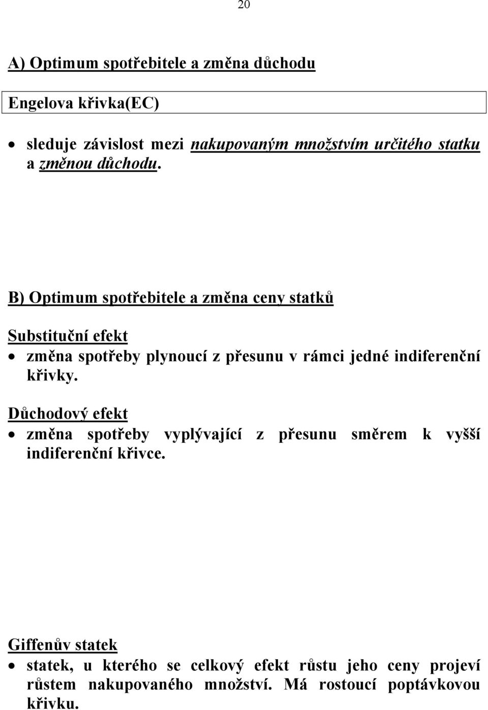 B) Optimum spotřebitele a změna ceny statků Substituční efekt změna spotřeby plynoucí z přesunu v rámci jedné indiferenční