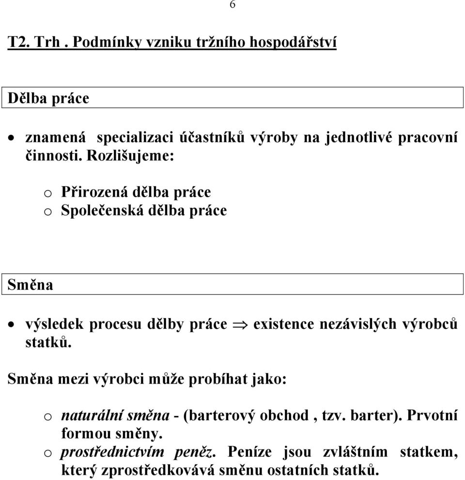 Rozlišujeme: o Přirozená dělba práce o Společenská dělba práce Směna výsledek procesu dělby práce existence nezávislých