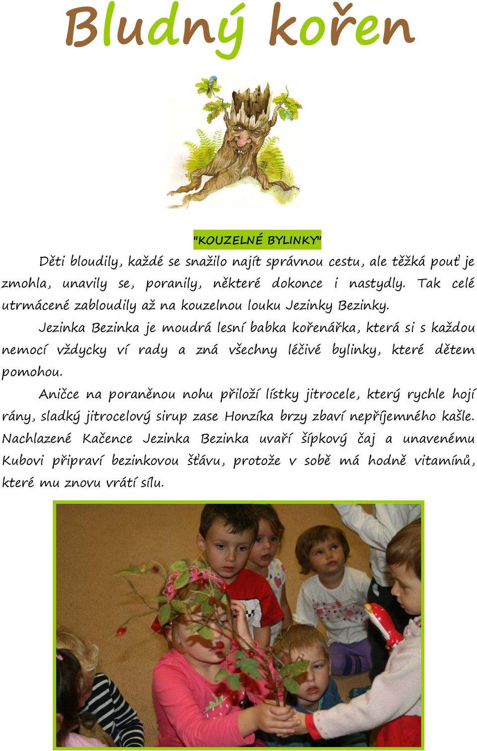 Jezinka Bezinka je moudrá lesní babka kořenářka, která si s každou nemocí vždycky ví rady a zná všechny léčivé bylinky, které dětem pomohou.