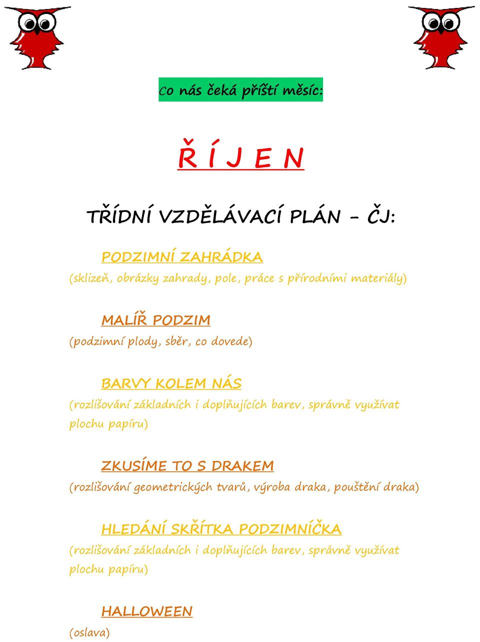 barev, správně využívat plochu papíru) ZKUSÍME TO S DRAKEM (rozlišování geometrických tvarů, výroba draka, pouštění draka)