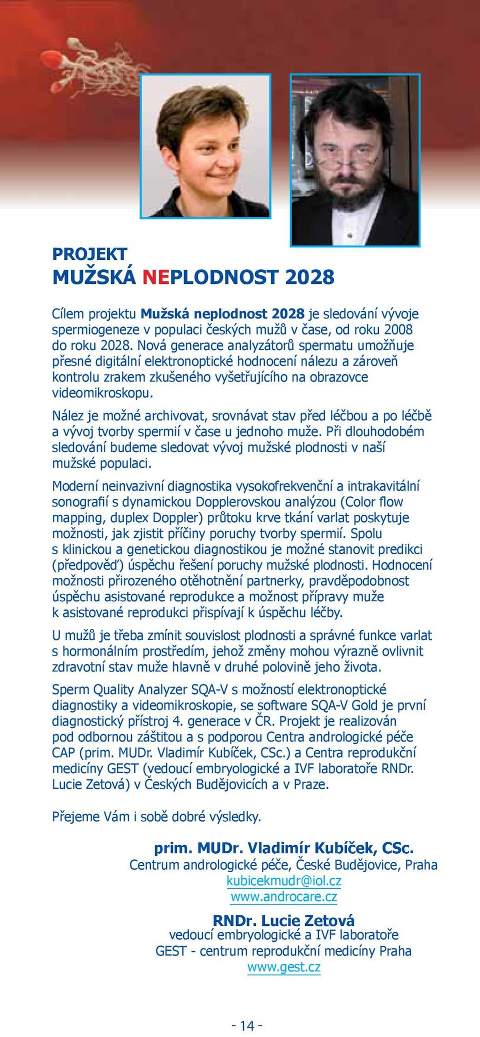 Nález je možné archivovat, srovnávat stav před léčbou a po léčbě a vývoj tvorby spermií v čase u jednoho muže. Při dlouhodobém sledování budeme sledovat vývoj mužské plodnosti v naší mužské populaci.