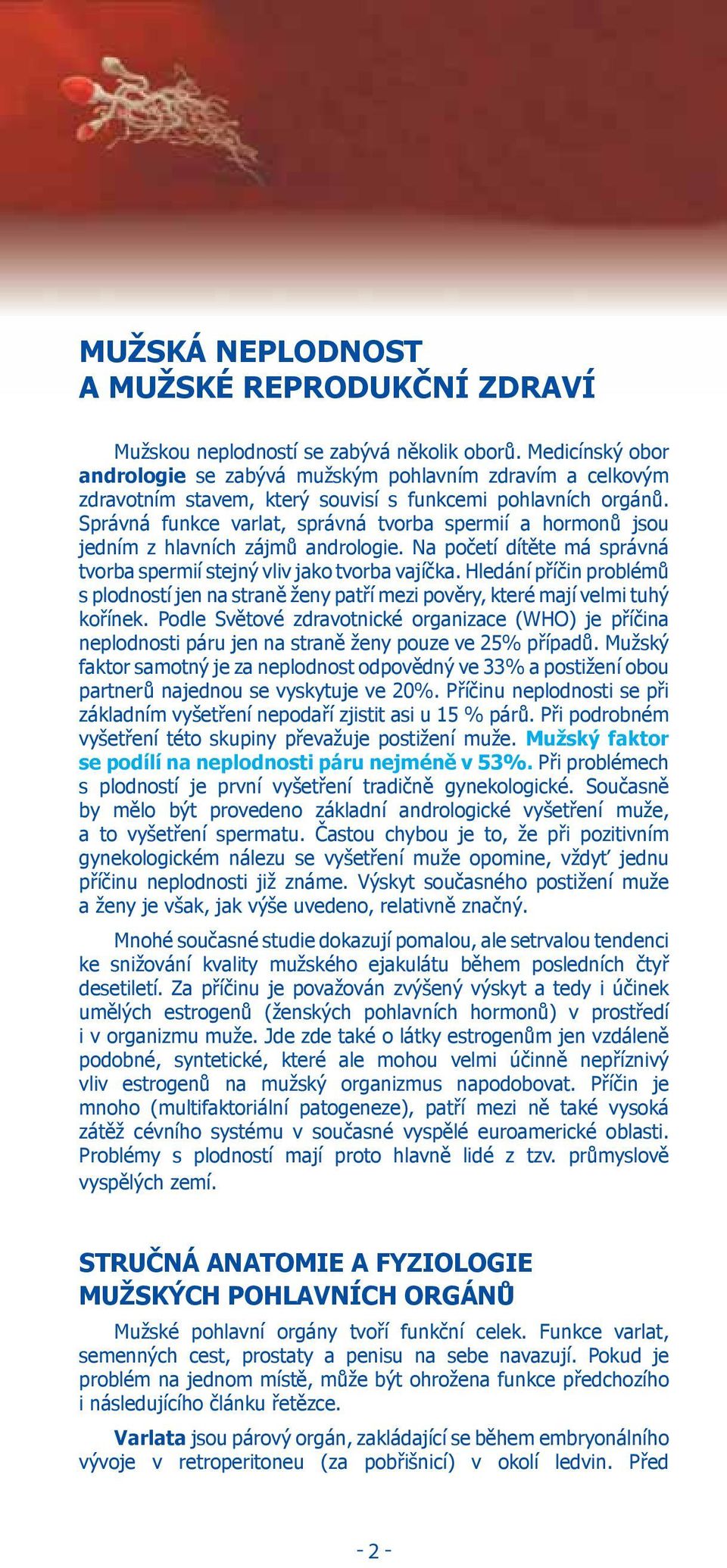 Správná funkce varlat, správná tvorba spermií a hormonů jsou jedním z hlavních zájmů andrologie. Na početí dítěte má správná tvorba spermií stejný vliv jako tvorba vajíčka.