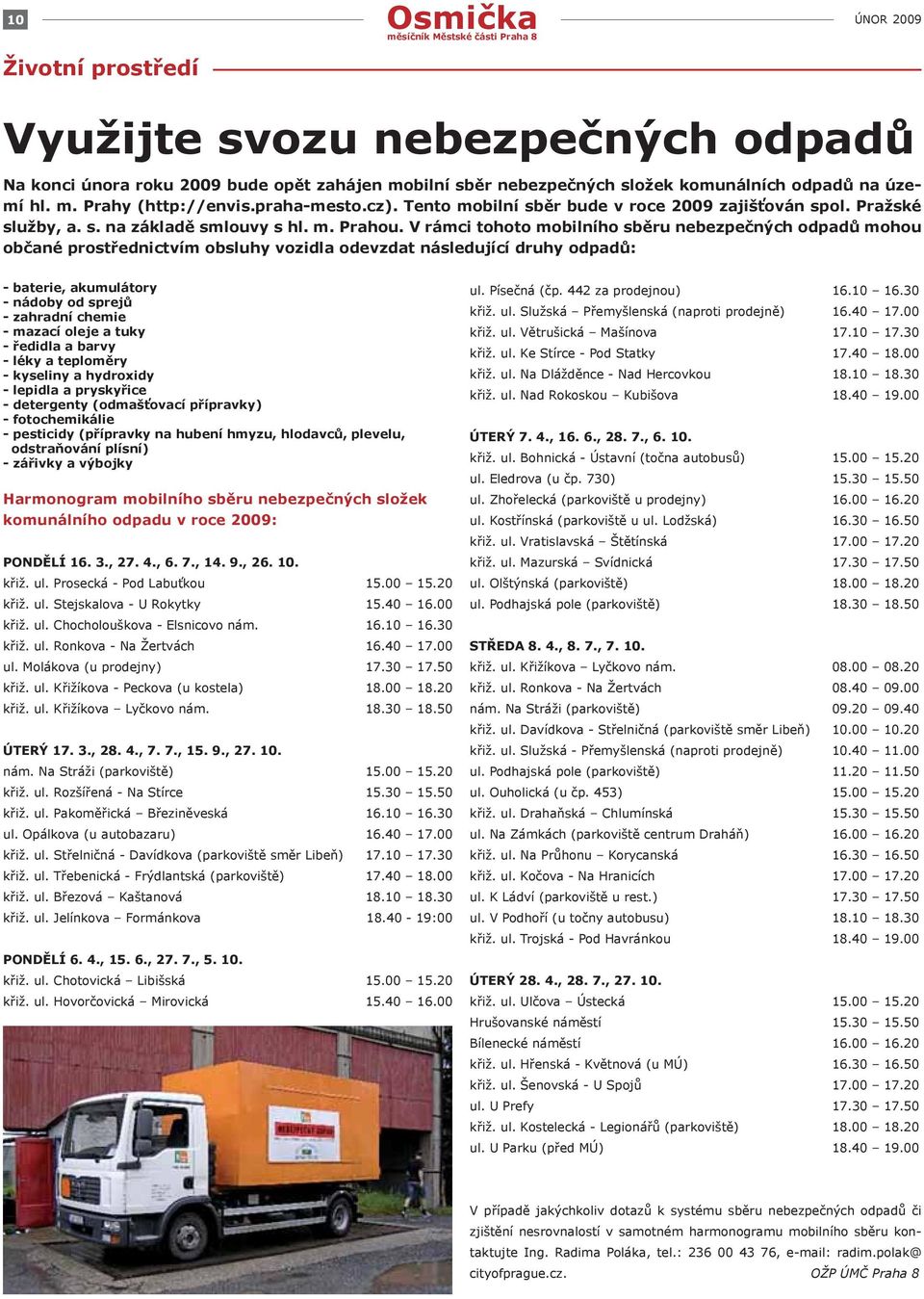 V rámci tohoto mobilního sběru nebezpečných odpadů mohou občané prostřednictvím obsluhy vozidla odevzdat následující druhy odpadů: - baterie, akumulátory - nádoby od sprejů - zahradní chemie - mazací