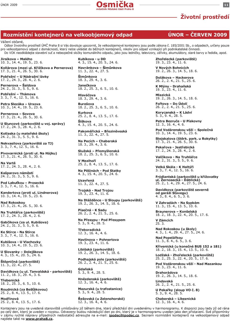 Do VOK neodkládejte stavební suť a nebezpečné složky komunálního odpadu, jako jsou ledničky, televizory, zářivky, akumulátory, staré barvy a ředidla, apod. Jirsíkova Malého 10. 3., 14. 4., 19. 5., 23.