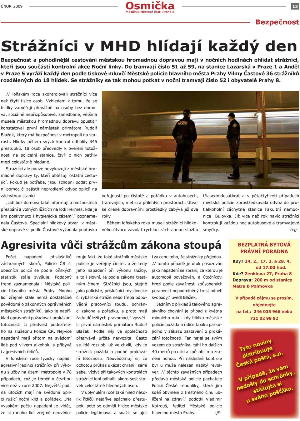 Do tramvají číslo 51 až 59, na stanice Lazarská v Praze 1 a Anděl v Praze 5 vyráží každý den podle tiskové mluvčí Městské policie hlavního města Prahy Vilmy Častové 36 strážníků rozdělených do 18