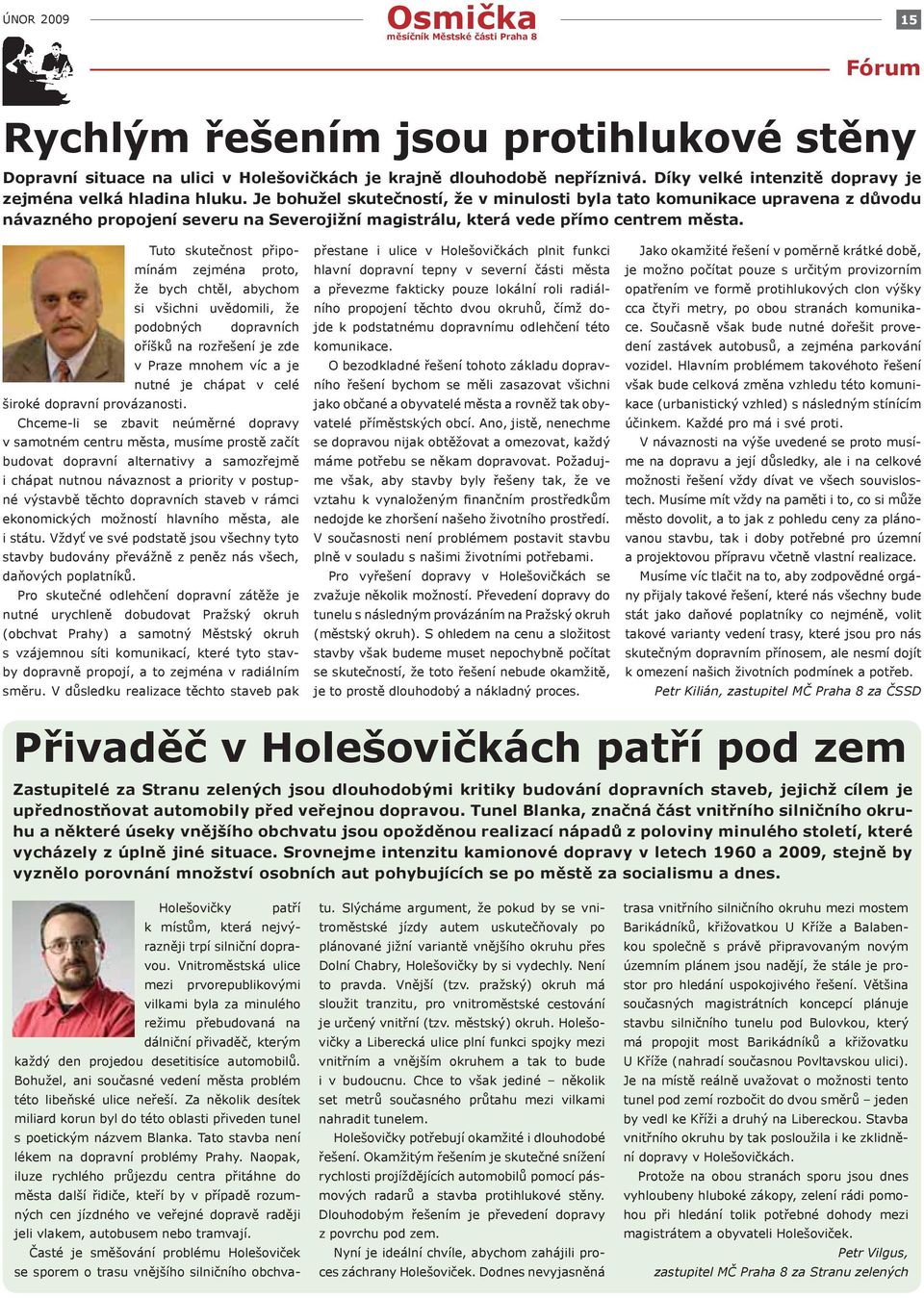 Tuto skutečnost připomínám zejména proto, že bych chtěl, abychom si všichni uvědomili, že podobných dopravních oříšků na rozřešení je zde v Praze mnohem víc a je nutné je chápat v celé široké