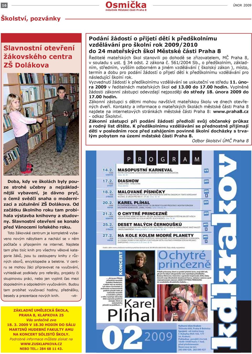 , o předškolním, základním, středním, vyšším odborném a jiném vzdělávání ( školský zákon ), místo, termín a dobu pro podání žádostí o přijetí dětí k předškolnímu vzdělávání pro následující školní rok.