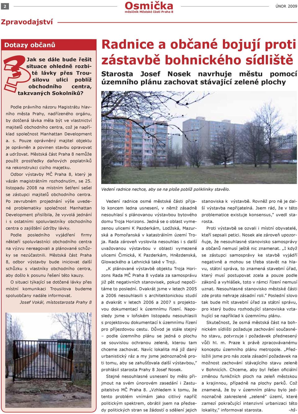 Prahy, nadřízeného orgánu, by dotčená lávka měla být ve vlastnictví majitelů obchodního centra, což je například společnost Manhattan Development a. s. Pouze oprávněný majitel objektu je oprávněn a povinen stavbu opravovat a udržovat.
