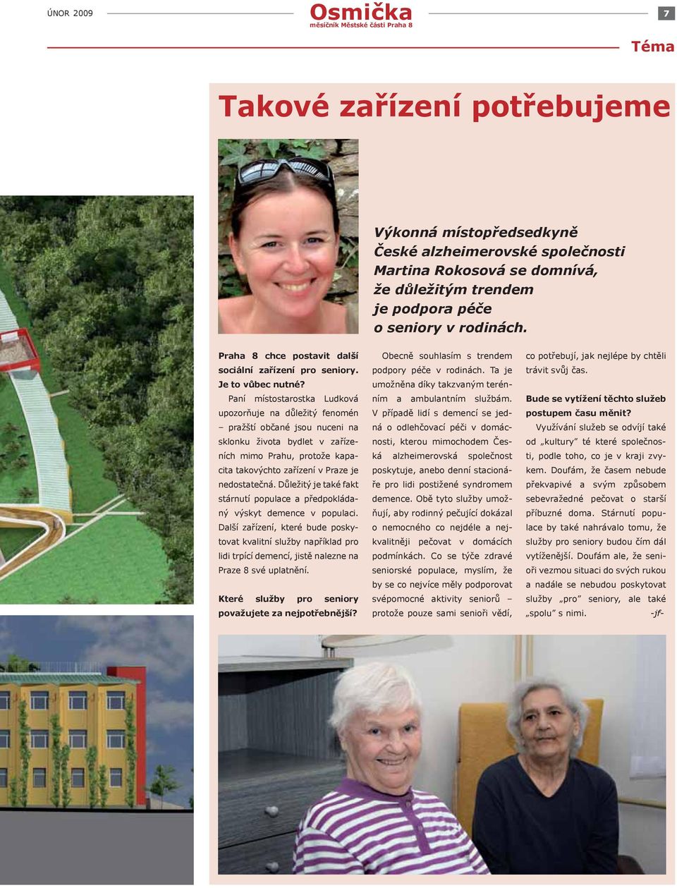 Paní místostarostka Ludková upozorňuje na důležitý fenomén pražští občané jsou nuceni na sklonku života bydlet v zařízeních mimo Prahu, protože kapacita takovýchto zařízení v Praze je nedostatečná.