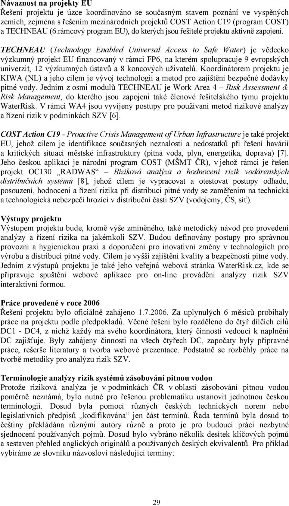 TECHNEAU (Technology Enabled Universal Access to Safe Water) je vědecko výzkumný projekt EU financovaný v rámci FP6, na kterém spolupracuje 9 evropských univerzit, 12 výzkumných ústavů a 8 koncových