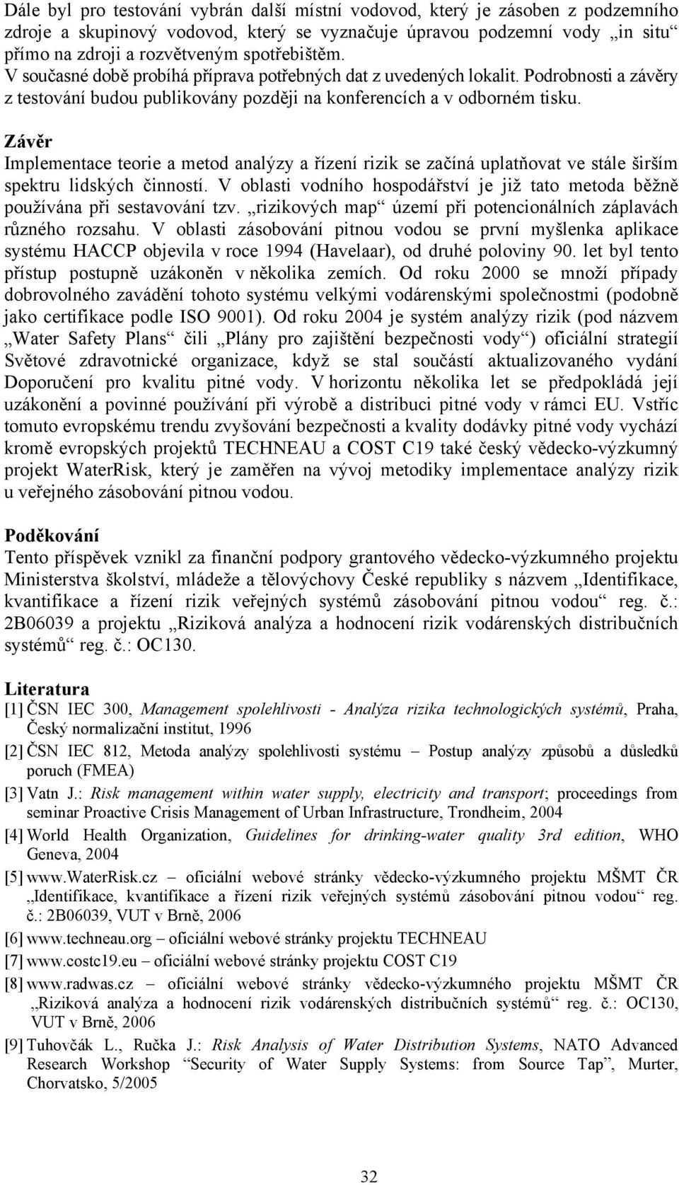 Závěr Implementace teorie a metod analýzy a řízení rizik se začíná uplatňovat ve stále širším spektru lidských činností.