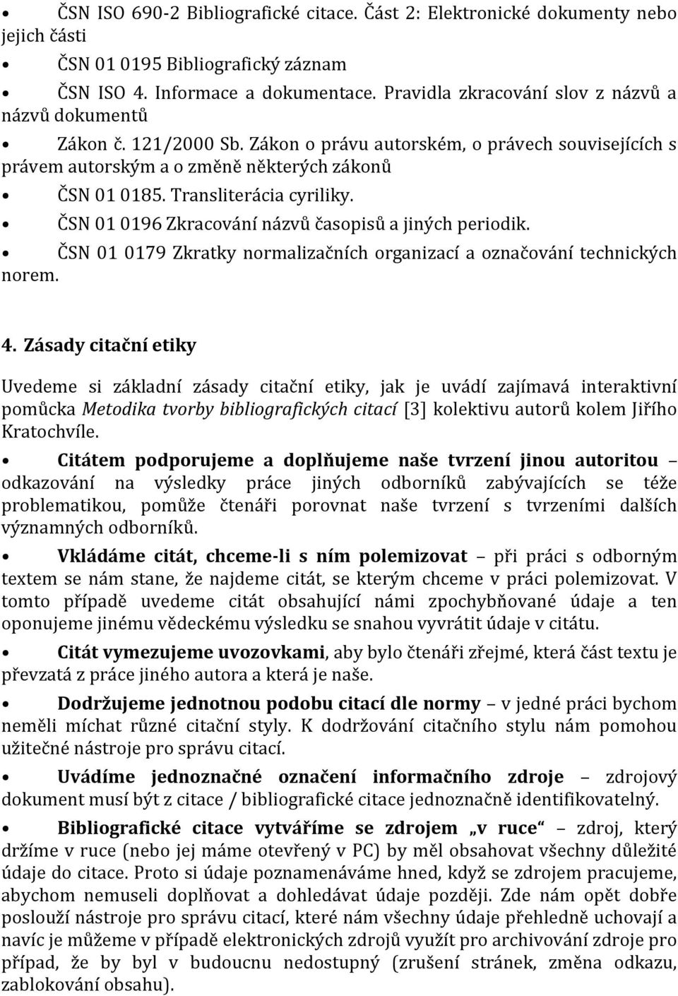 Transliterácia cyriliky. ČSN 01 0196 Zkracování názvů časopisů a jiných periodik. ČSN 01 0179 Zkratky normalizačních organizací a označování technických norem. 4.