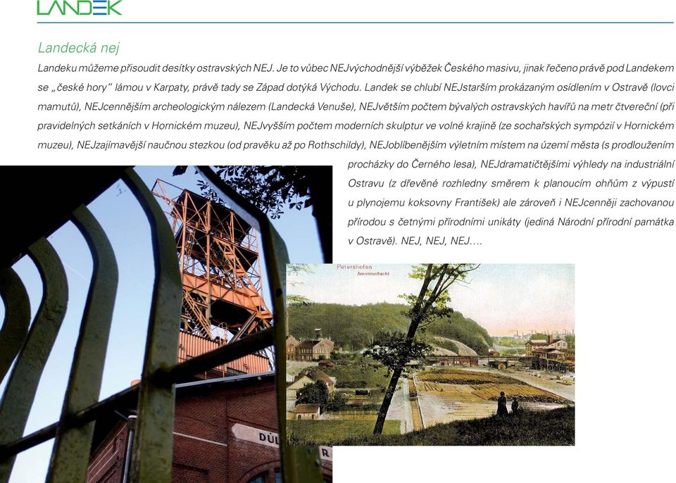 Landek se chlubí NEJstarším prokázaným osídlením v Ostravě (lovci mamutů), NEJcennějším archeologickým nálezem (Landecká Venuše), NEJvětším počtem bývalých ostravských havířů na metr čtvereční (při