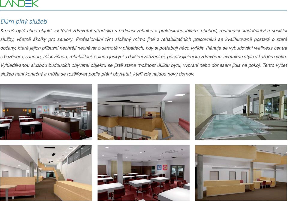 Plánuje se vybudování wellness centra s bazénem, saunou, tělocvičnou, rehabilitací, solnou jeskyní a dalšími zařízeními, přispívajícími ke zdravému životnímu stylu v každém věku.