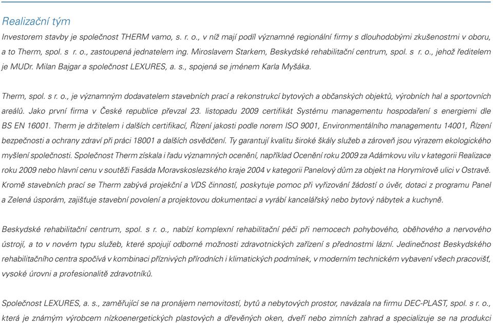 Jako první firma v České republice převzal 23. listopadu 2009 certifikát Systému managementu hospodaření s energiemi dle BS EN 16001.