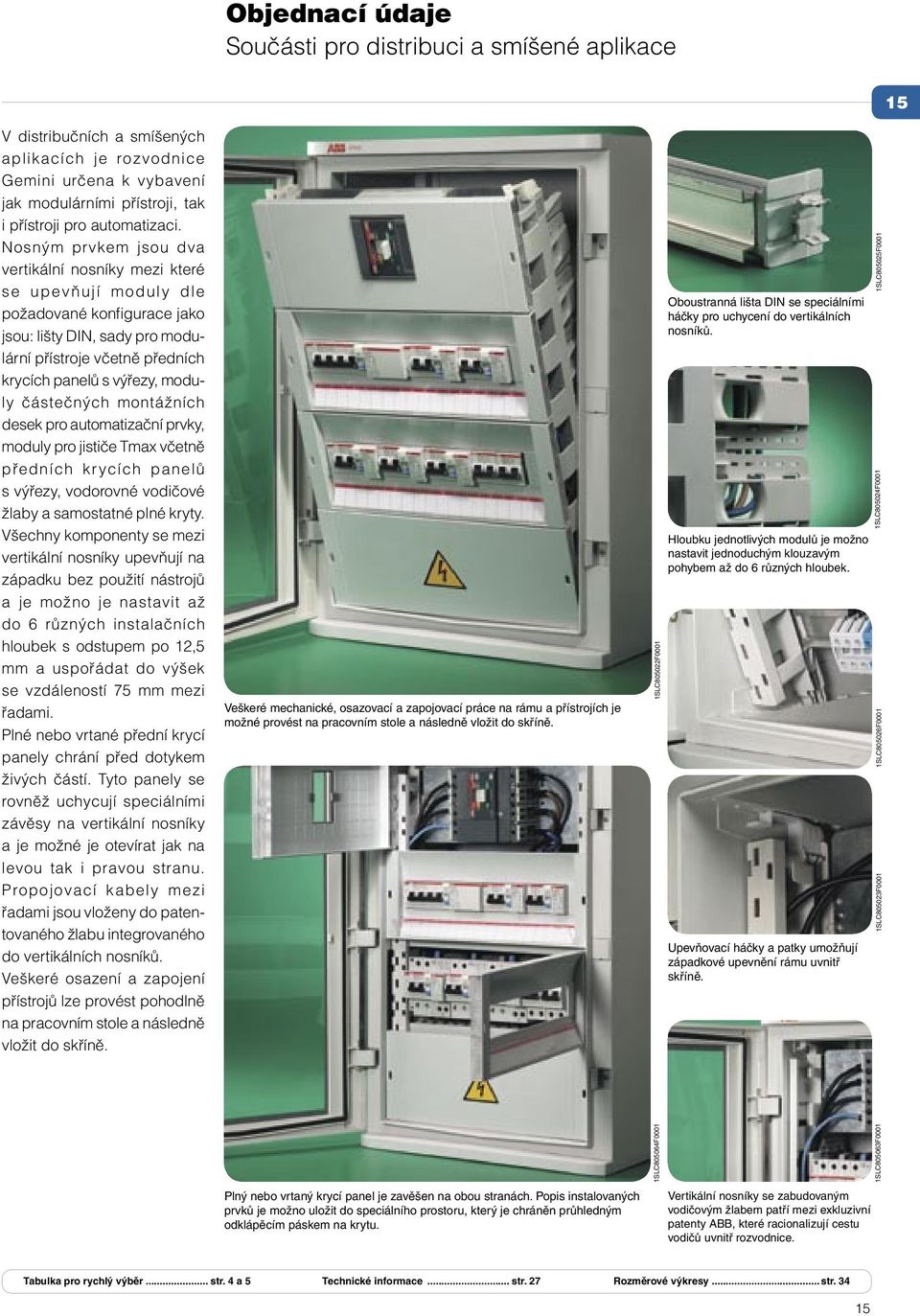 částečných montážních desek pro automatizační prvky, moduly pro jističe Tmax včetně předních krycích panelů s výřezy, vodorovné vodičové žlaby a samostatné plné kryty.