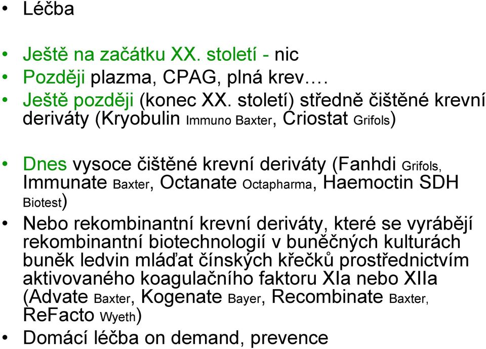 Baxter, Octanate Octapharma, Haemoctin SDH Biotest) Nebo rekombinantní krevní deriváty, které se vyrábějí rekombinantní biotechnologií v buněčných