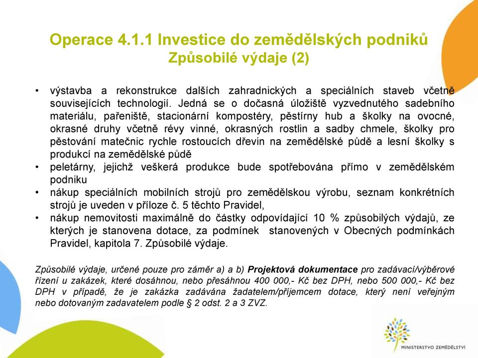 školky pro pěstování matečnic rychle rostoucích dřevin na zemědělské půdě a lesní školky s produkcí na zemědělské půdě peletárny, jejichž veškerá produkce bude spotřebována přímo v zemědělském