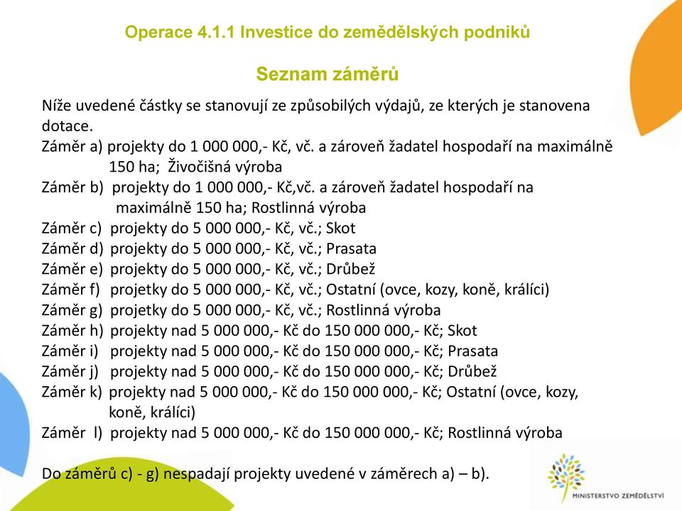 a zároveň žadatel hospodaří na maximálně 150 ha; Rostlinná výroba Záměr c) projekty do 5 000 000,- Kč, vč.; Skot Záměr d) projekty do 5 000 000,- Kč, vč.