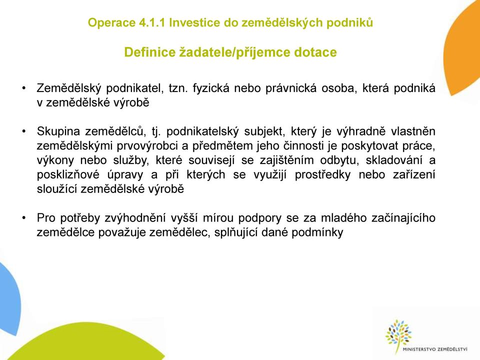 podnikatelský subjekt, který je výhradně vlastněn zemědělskými prvovýrobci a předmětem jeho činnosti je poskytovat práce, výkony nebo služby, které